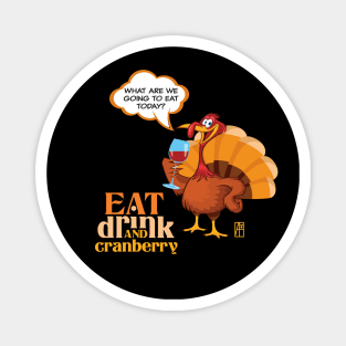 Eat, Drink and Cranberry - Happy Thanksgiving Day - Funny Turkey Magnet